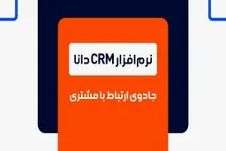 نرم افزار CRM دانا، جادوی ارتباط با مشتری