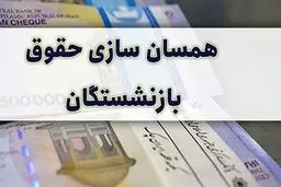خبر مهم درباره همسان‌سازی حقوق بازنشستگان + جزئیات