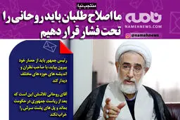 ما اصلاح طلبان باید روحانی را تحت فشار قرار دهیم
