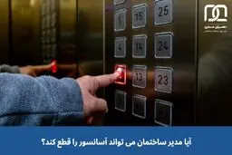 آیا مدیر ساختمان می تواند آسانسور را قطع کند؟