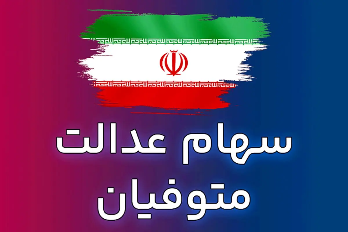 خبر مهم از واریز سود سهام عدالت متوفیان | مدارک خود را تا این تاریخ تکمیل کنید + جزییات