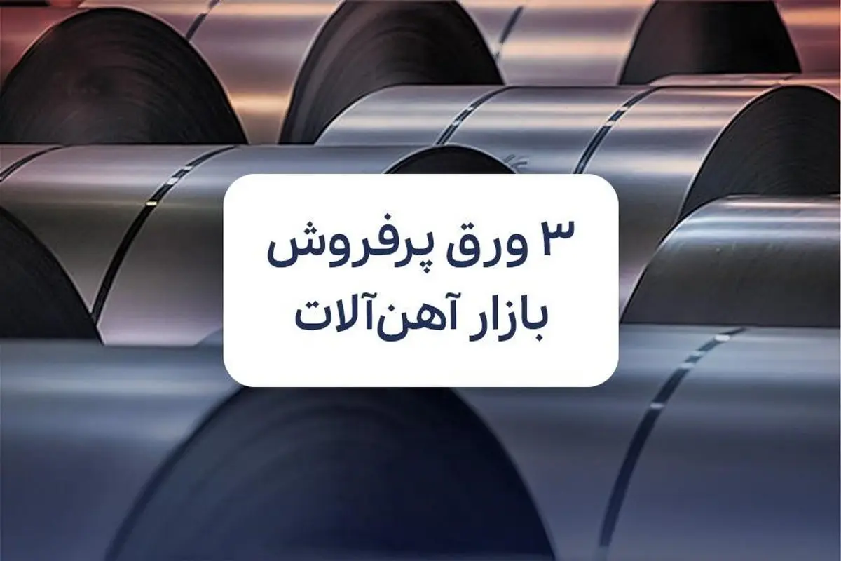 ۳ ورق پرفروش بازار آهن‌ آلات که همیشه تقاضا دارند