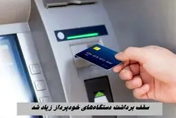 افزایش سقف برداشت از دستگاه‌های خودپرداز